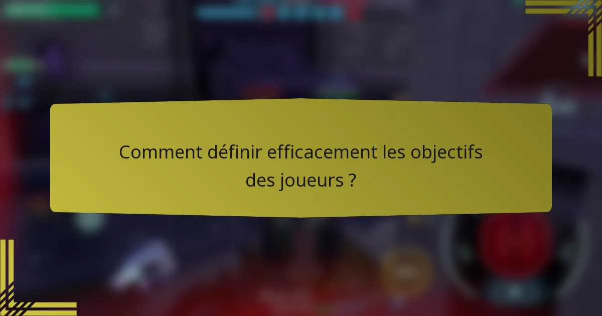 Comment définir efficacement les objectifs des joueurs ?