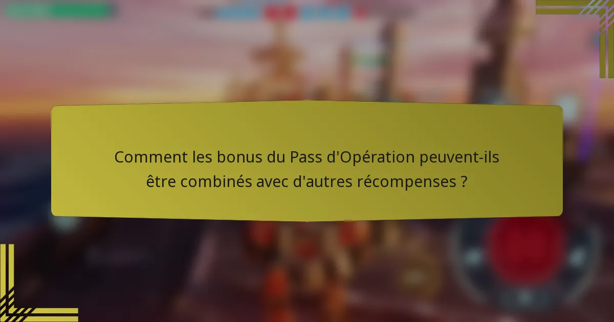 Comment les bonus du Pass d'Opération peuvent-ils être combinés avec d'autres récompenses ?