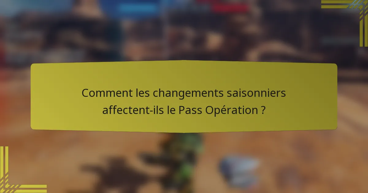 Comment les changements saisonniers affectent-ils le Pass Opération ?