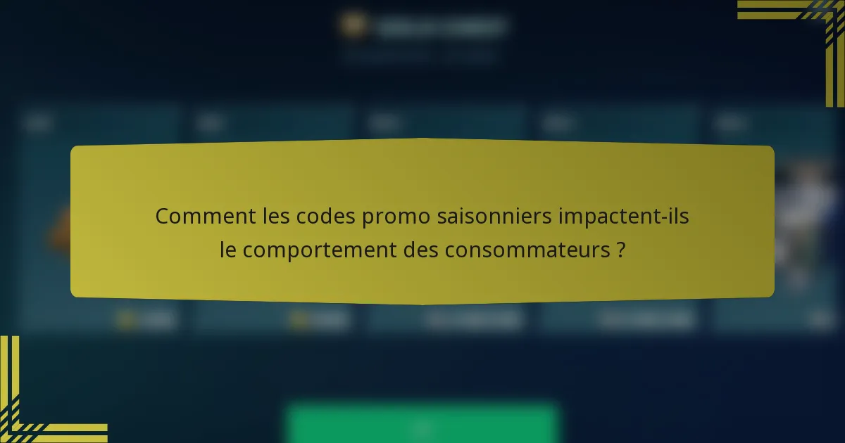 Comment les codes promo saisonniers impactent-ils le comportement des consommateurs ?