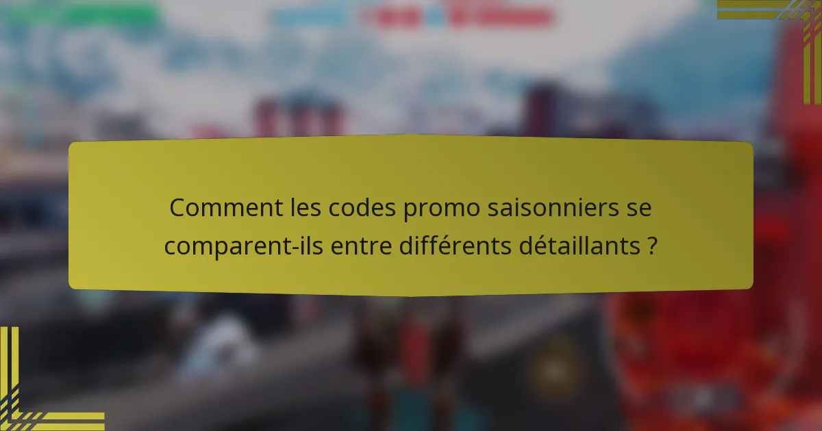 Comment les codes promo saisonniers se comparent-ils entre différents détaillants ?