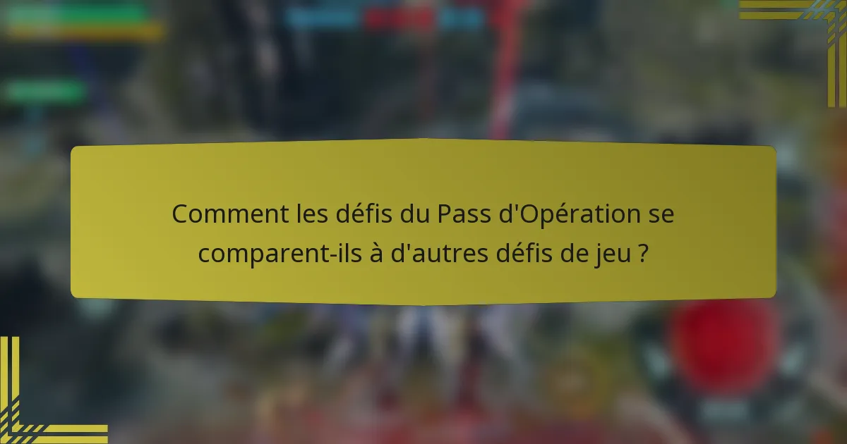 Comment les défis du Pass d'Opération se comparent-ils à d'autres défis de jeu ?