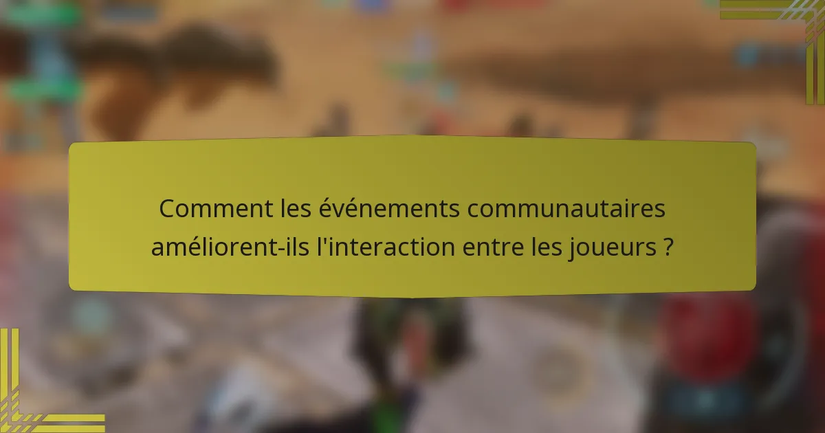 Comment les événements communautaires améliorent-ils l'interaction entre les joueurs ?