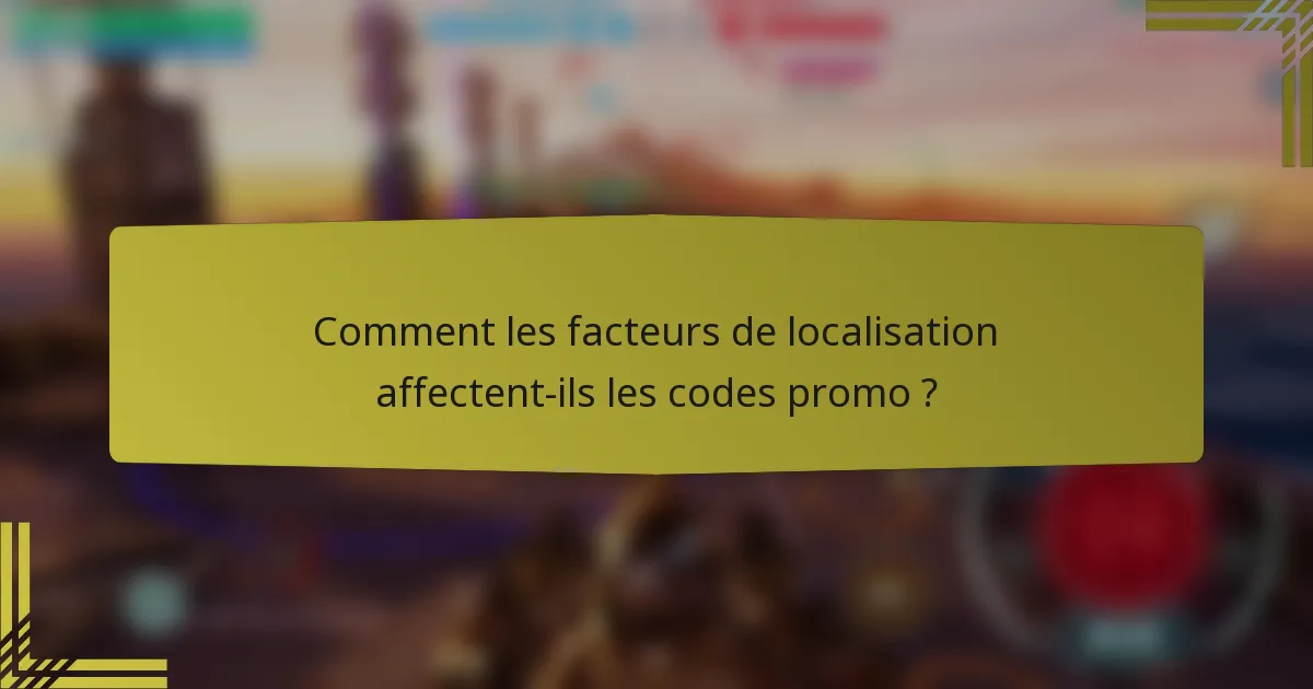Comment les facteurs de localisation affectent-ils les codes promo ?