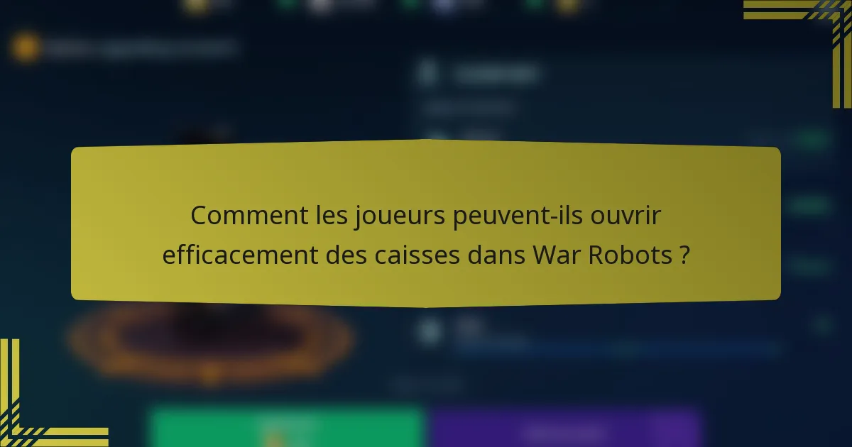 Comment les joueurs peuvent-ils ouvrir efficacement des caisses dans War Robots ?