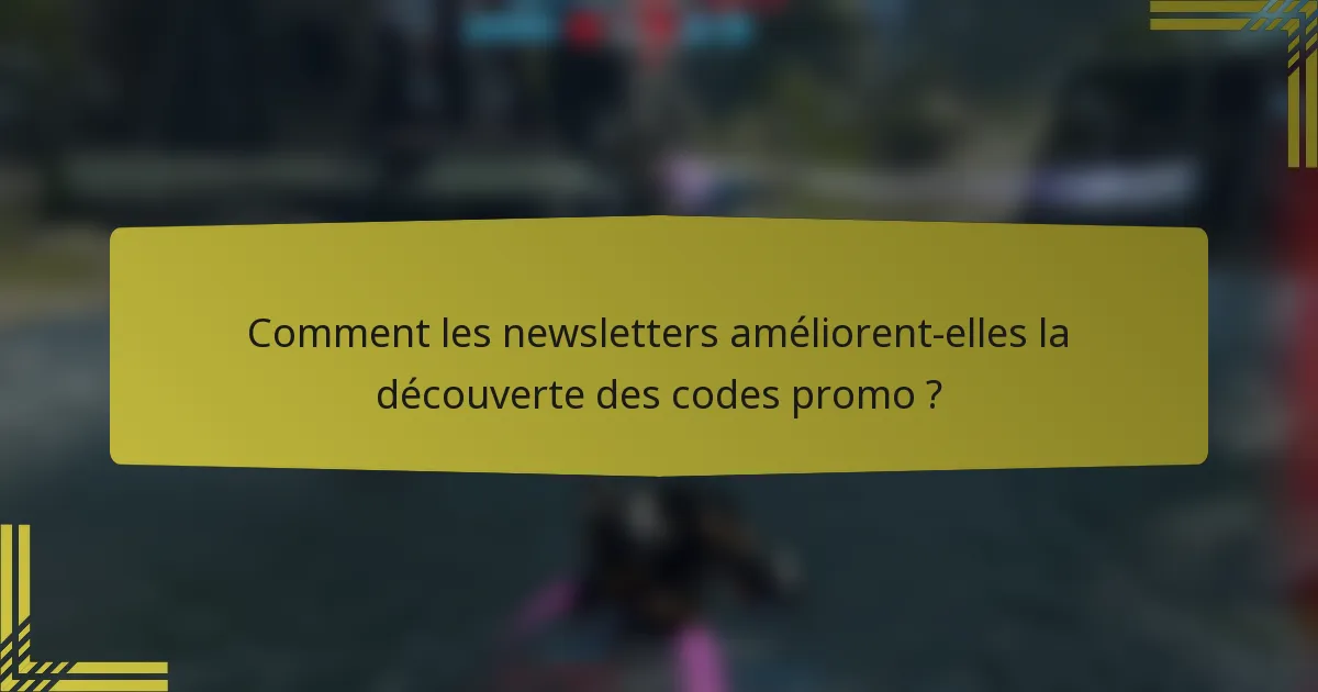 Comment les newsletters améliorent-elles la découverte des codes promo ?