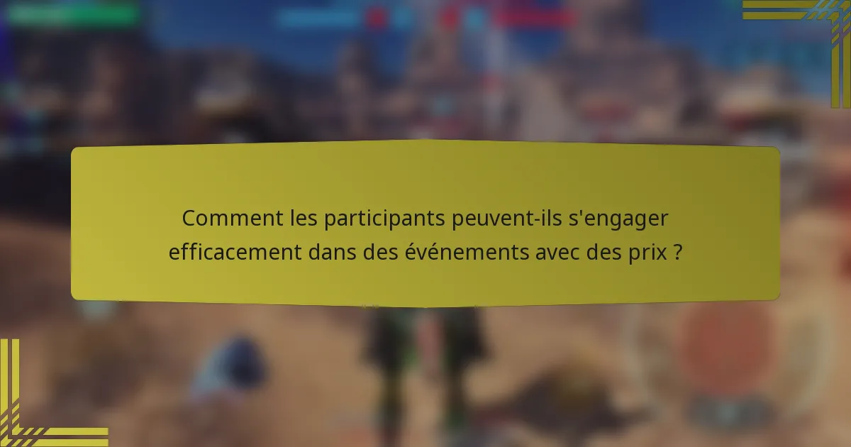 Comment les participants peuvent-ils s'engager efficacement dans des événements avec des prix ?