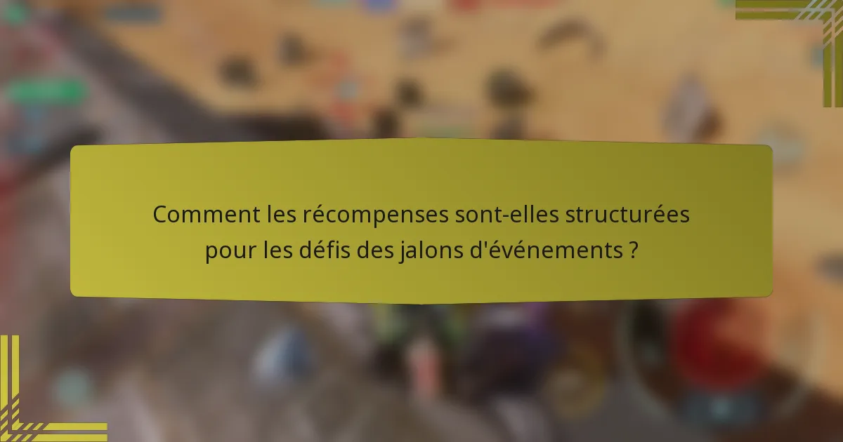 Comment les récompenses sont-elles structurées pour les défis des jalons d'événements ?