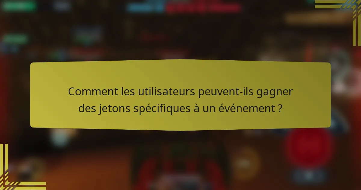 Comment les utilisateurs peuvent-ils gagner des jetons spécifiques à un événement ?