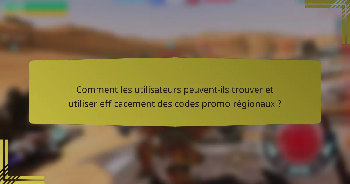 Comment les utilisateurs peuvent-ils trouver et utiliser efficacement des codes promo régionaux ?