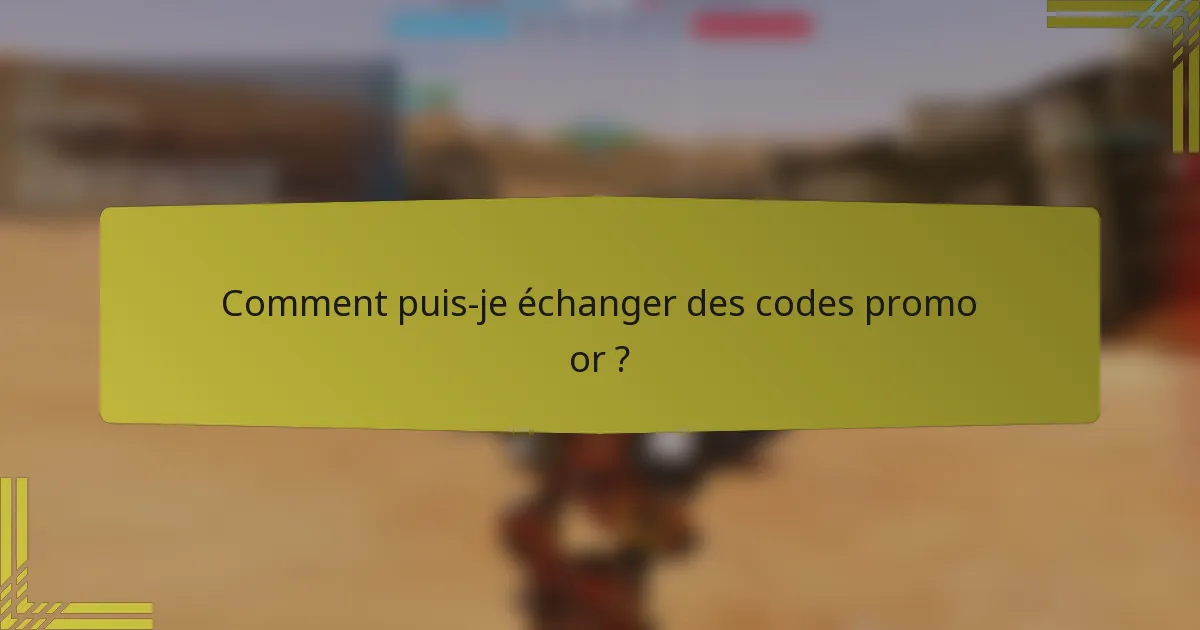 Comment puis-je échanger des codes promo or ?