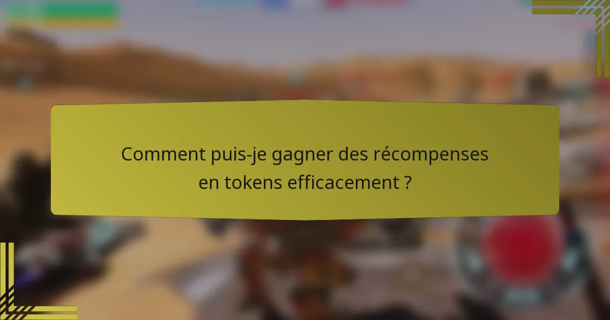 Comment puis-je gagner des récompenses en tokens efficacement ?