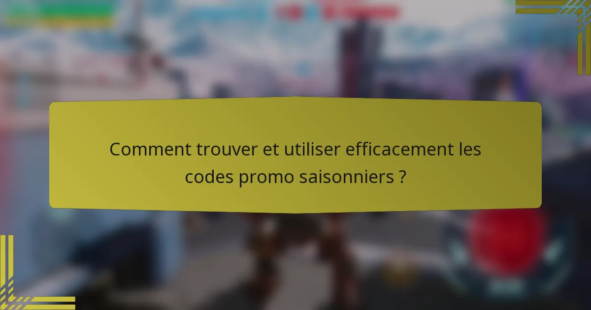 Comment trouver et utiliser efficacement les codes promo saisonniers ?
