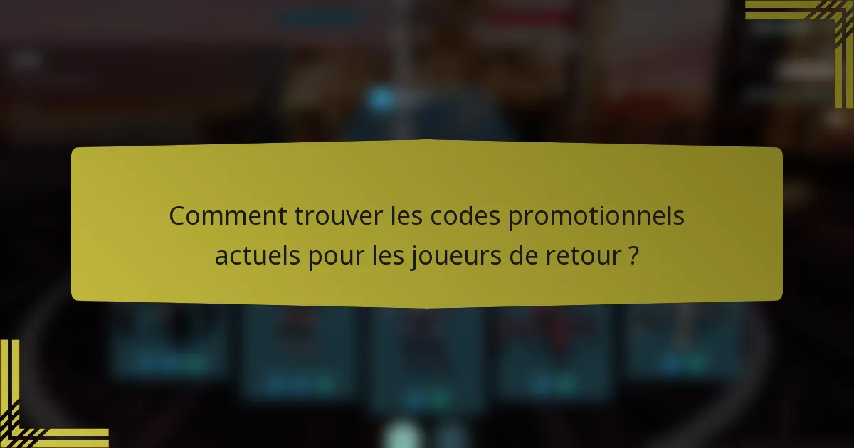 Comment trouver les codes promotionnels actuels pour les joueurs de retour ?