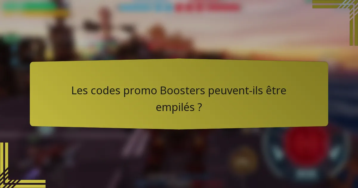 Les codes promo Boosters peuvent-ils être empilés ?