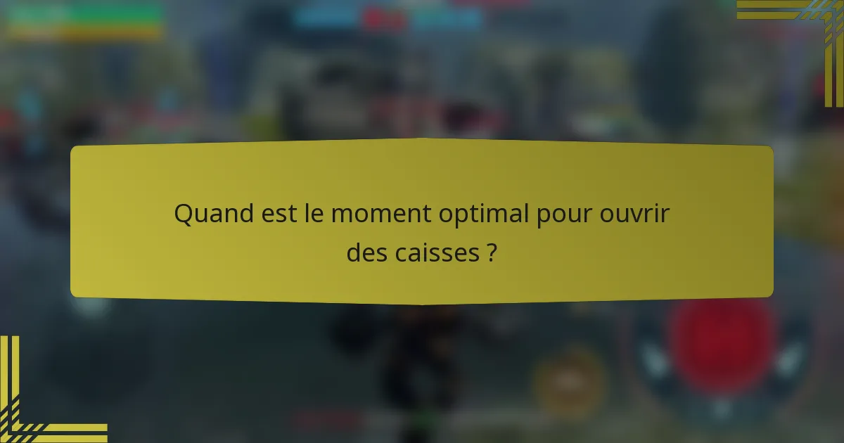 Quand est le moment optimal pour ouvrir des caisses ?