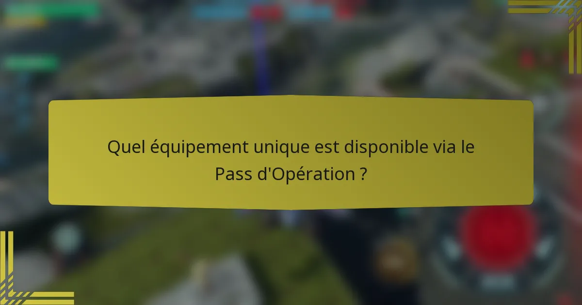Quel équipement unique est disponible via le Pass d'Opération ?