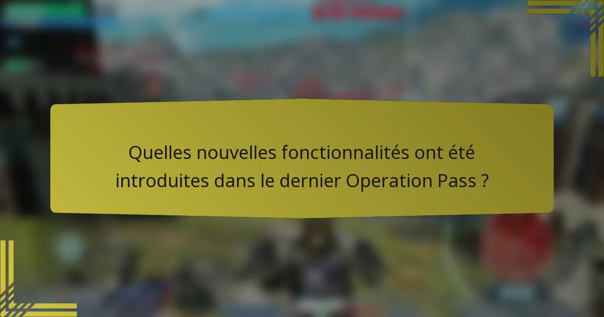 Quelles nouvelles fonctionnalités ont été introduites dans le dernier Operation Pass ?