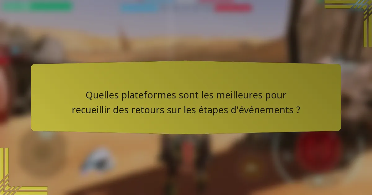 Quelles plateformes sont les meilleures pour recueillir des retours sur les étapes d'événements ?