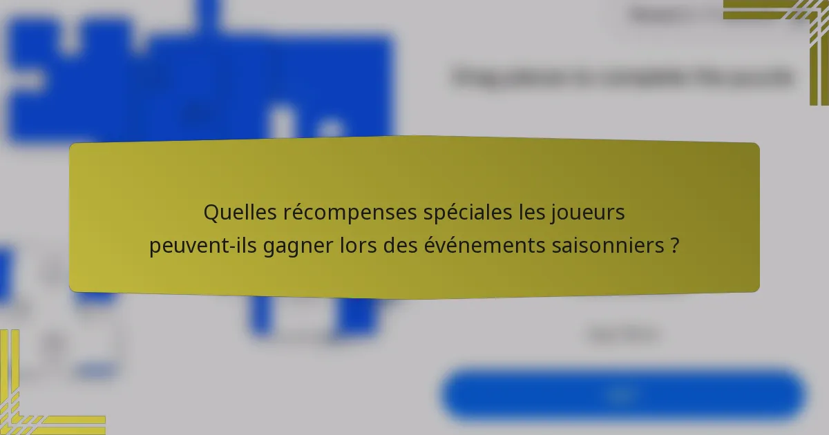 Quelles récompenses spéciales les joueurs peuvent-ils gagner lors des événements saisonniers ?