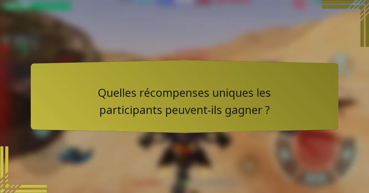 Quelles récompenses uniques les participants peuvent-ils gagner ?