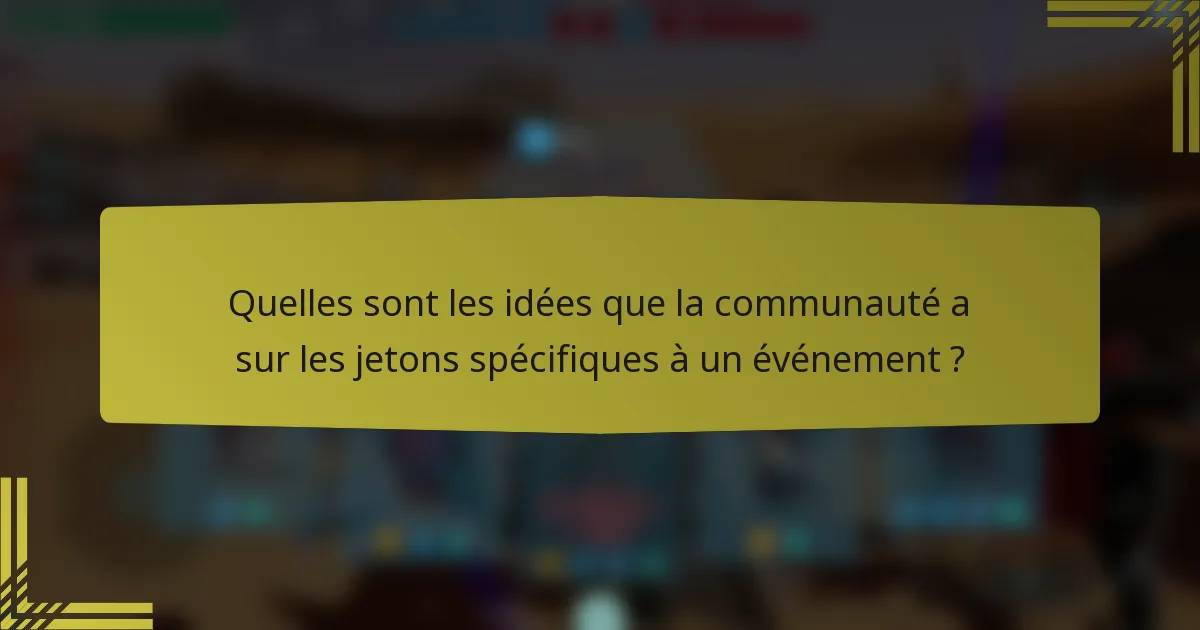 Quelles sont les idées que la communauté a sur les jetons spécifiques à un événement ?