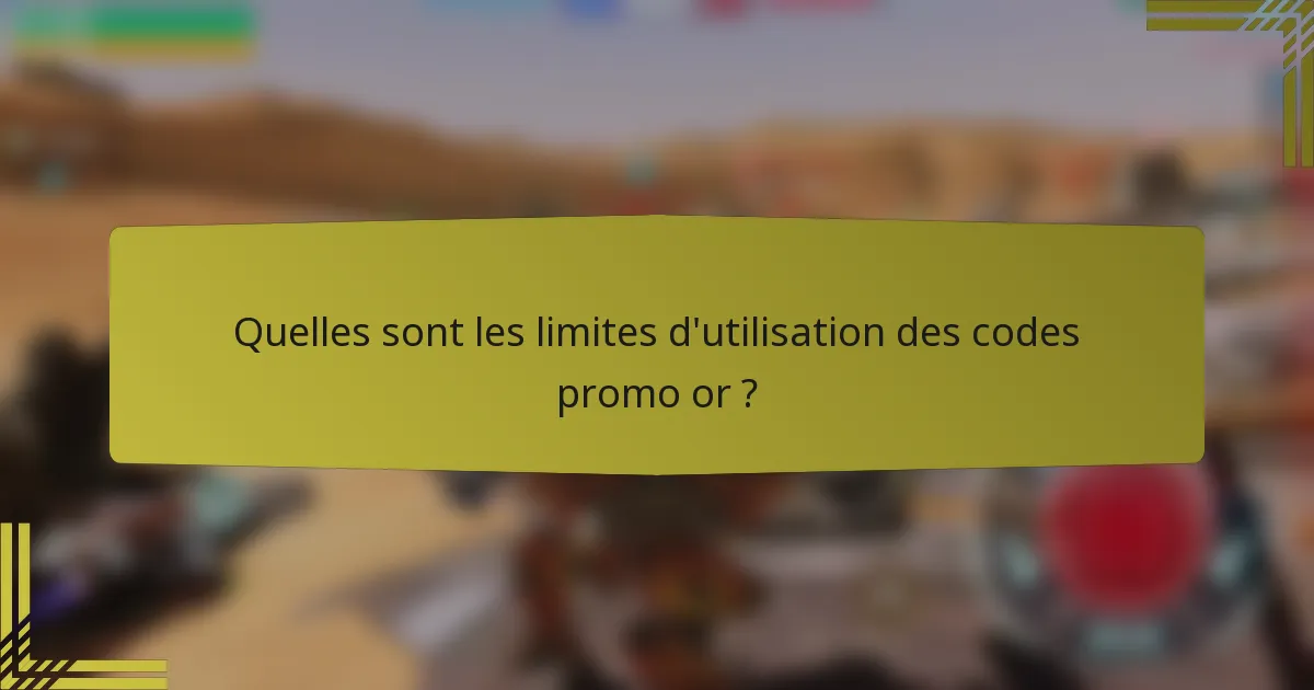 Quelles sont les limites d'utilisation des codes promo or ?