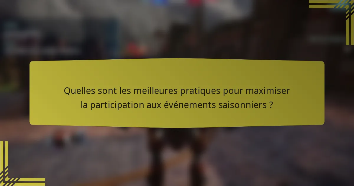 Quelles sont les meilleures pratiques pour maximiser la participation aux événements saisonniers ?