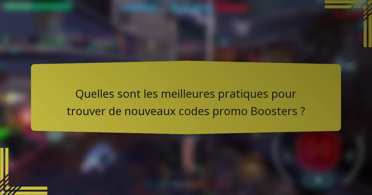 Quelles sont les meilleures pratiques pour trouver de nouveaux codes promo Boosters ?