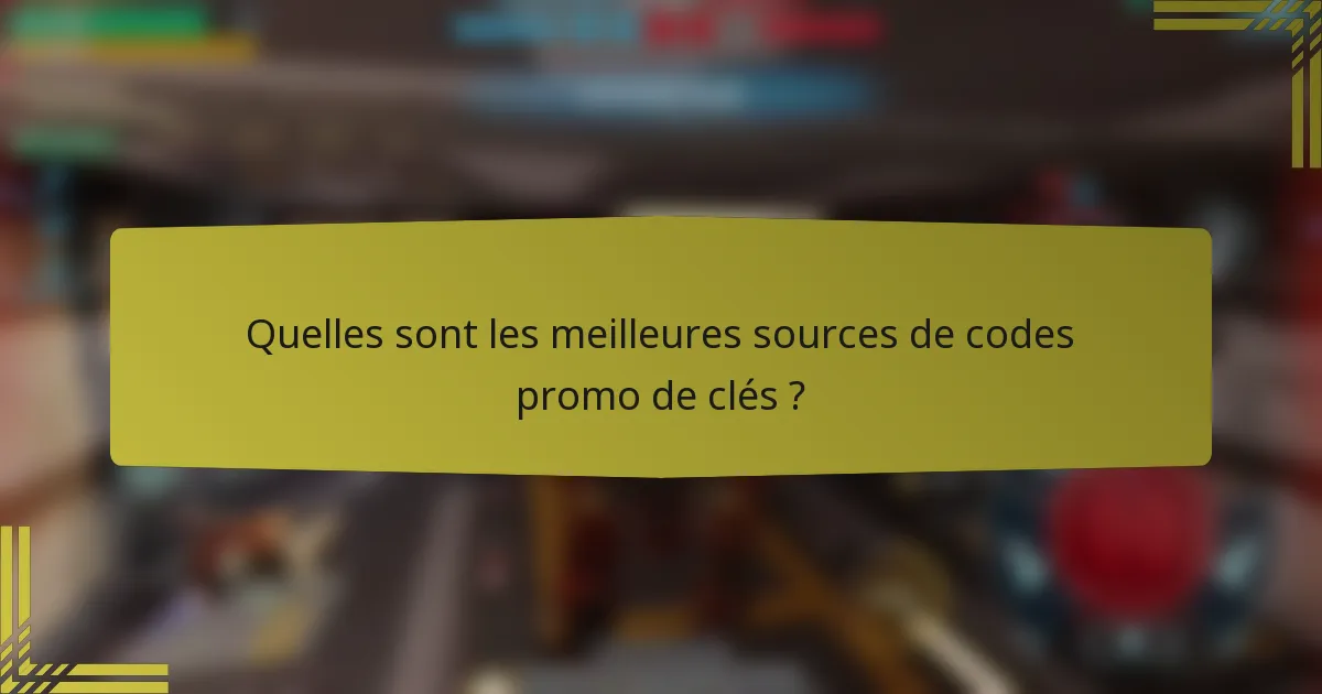 Quelles sont les meilleures sources de codes promo de clés ?