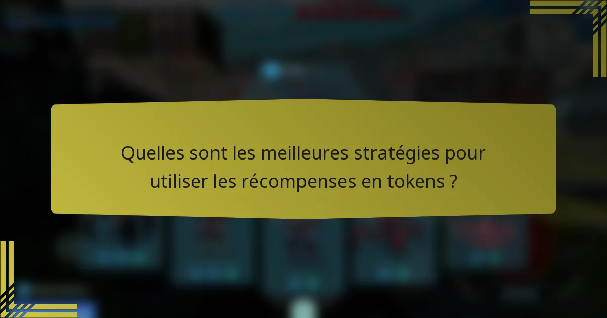 Quelles sont les meilleures stratégies pour utiliser les récompenses en tokens ?