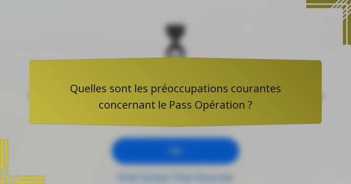 Quelles sont les préoccupations courantes concernant le Pass Opération ?