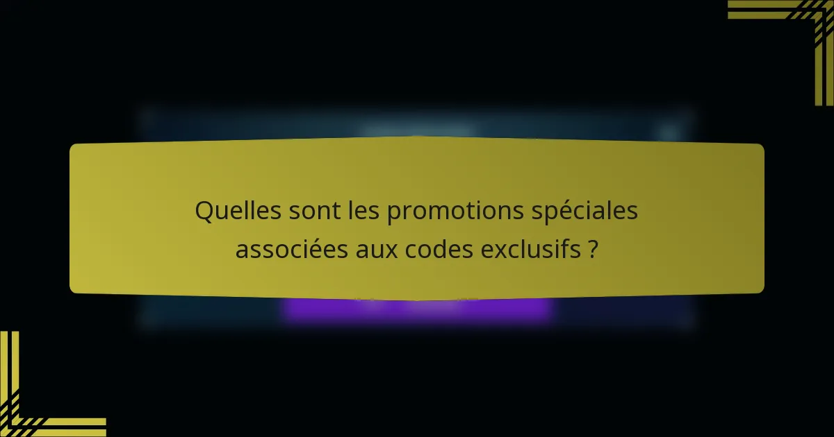 Quelles sont les promotions spéciales associées aux codes exclusifs ?