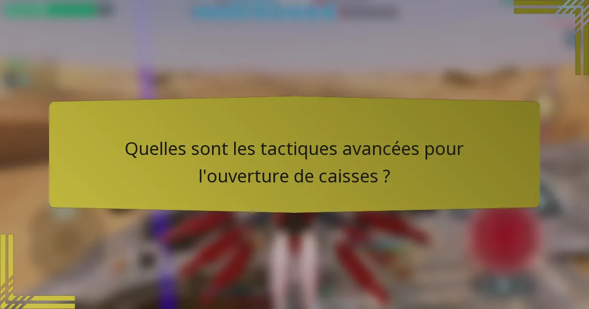 Quelles sont les tactiques avancées pour l'ouverture de caisses ?