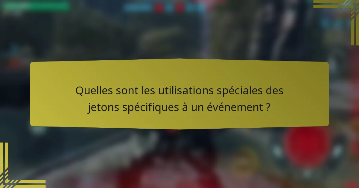 Quelles sont les utilisations spéciales des jetons spécifiques à un événement ?