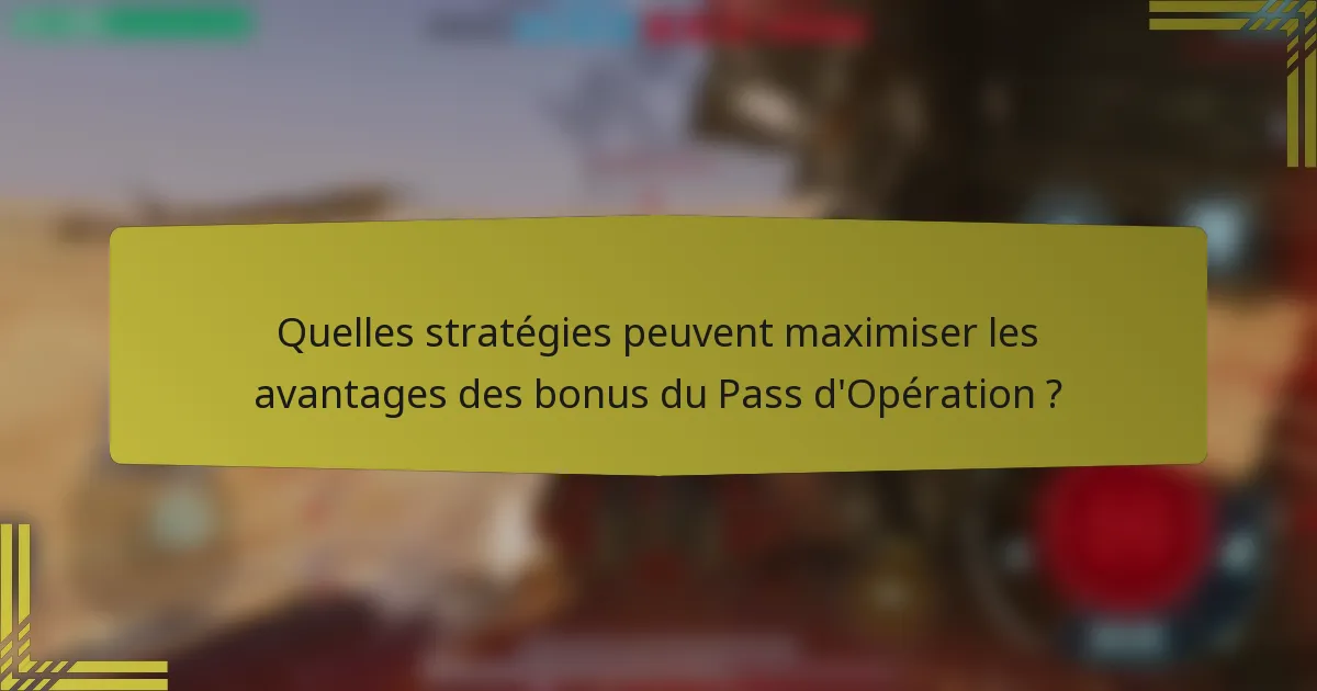 Quelles stratégies peuvent maximiser les avantages des bonus du Pass d'Opération ?
