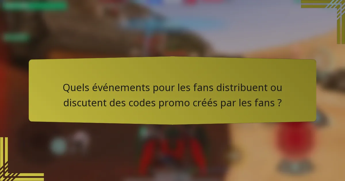Quels événements pour les fans distribuent ou discutent des codes promo créés par les fans ?