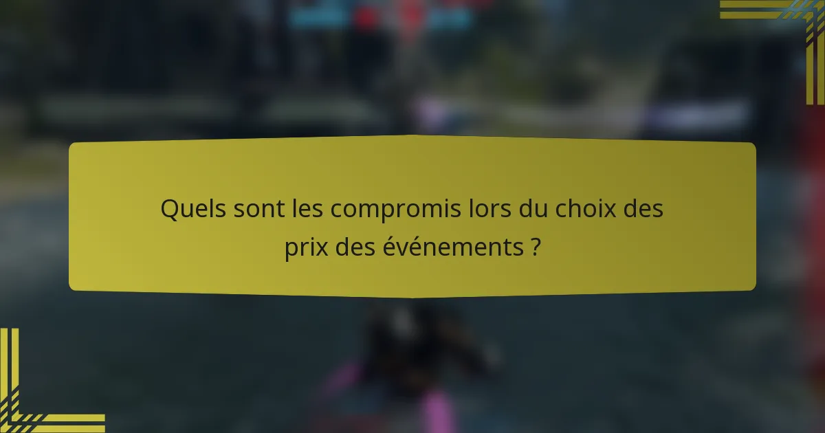Quels sont les compromis lors du choix des prix des événements ?