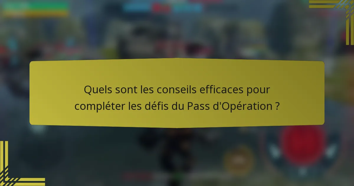 Quels sont les conseils efficaces pour compléter les défis du Pass d'Opération ?