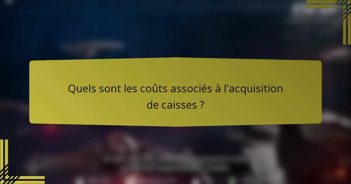 Quels sont les coûts associés à l'acquisition de caisses ?