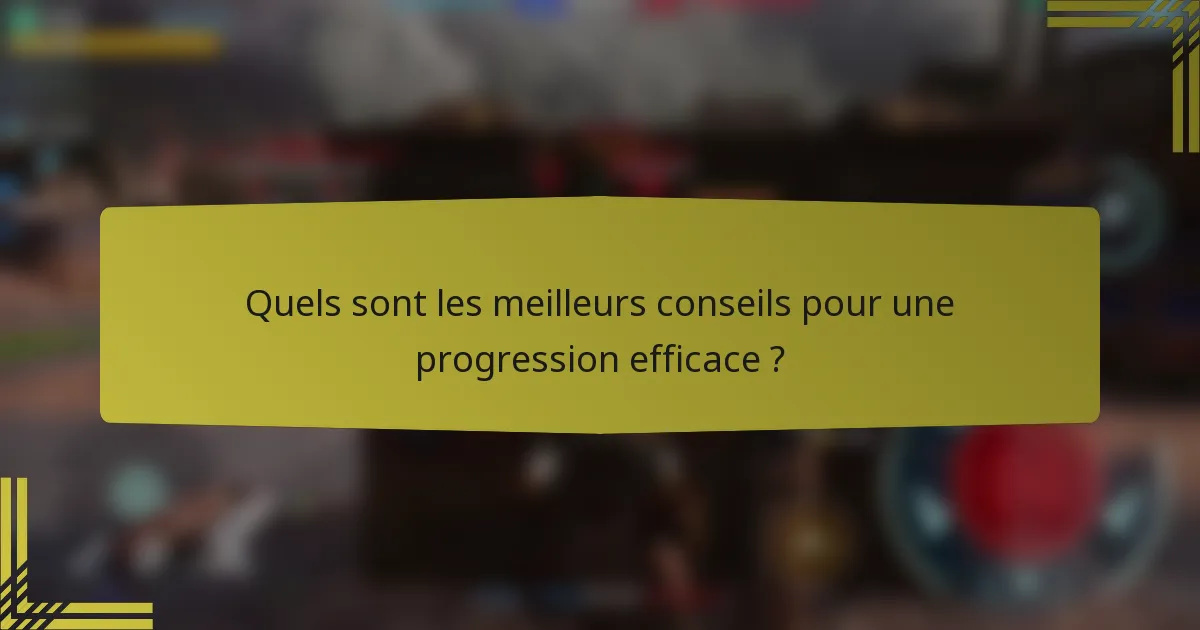 Quels sont les meilleurs conseils pour une progression efficace ?