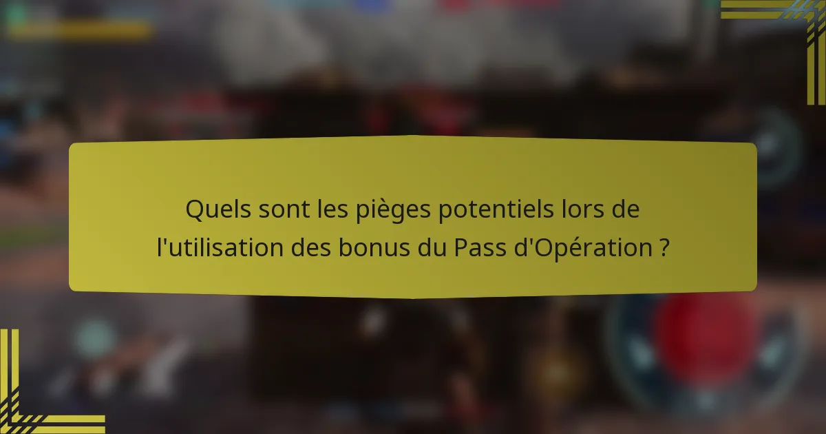Quels sont les pièges potentiels lors de l'utilisation des bonus du Pass d'Opération ?