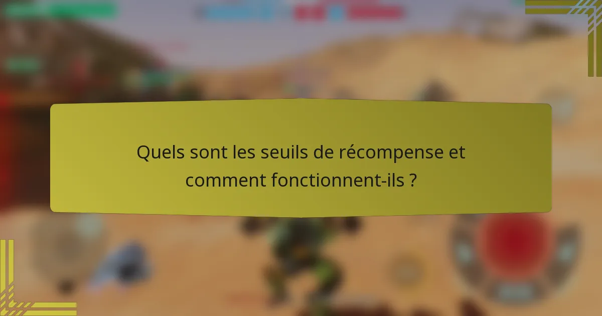 Quels sont les seuils de récompense et comment fonctionnent-ils ?