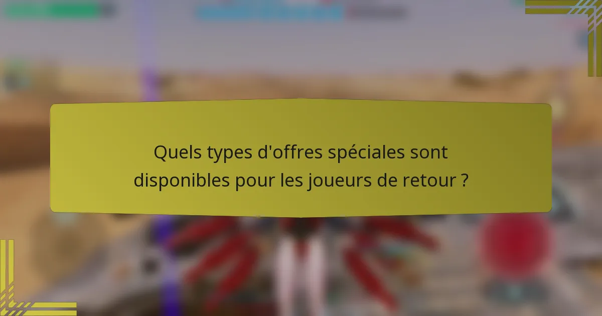 Quels types d'offres spéciales sont disponibles pour les joueurs de retour ?