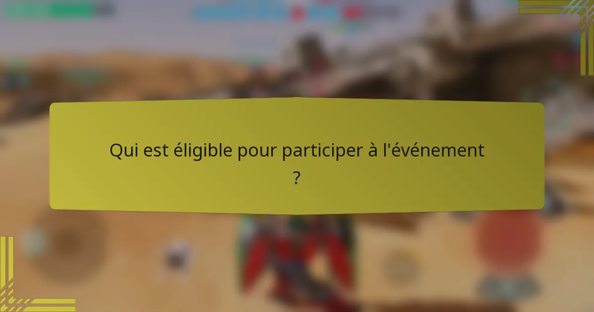 Qui est éligible pour participer à l'événement ?